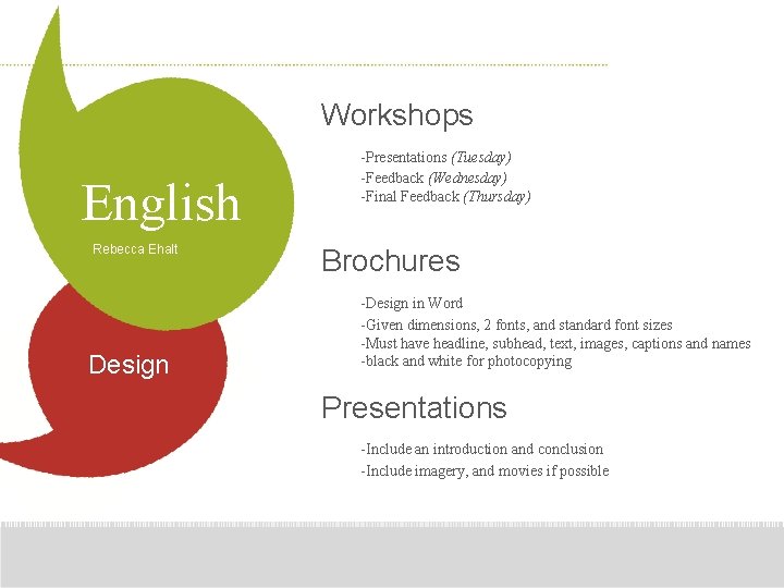 Workshops English Rebecca Ehalt Design -Presentations (Tuesday) -Feedback (Wednesday) -Final Feedback (Thursday) Brochures -Design Workshops English Rebecca Ehalt Design -Presentations (Tuesday) -Feedback (Wednesday) -Final Feedback (Thursday) Brochures -Design