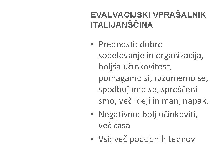 EVALVACIJSKI VPRAŠALNIK ITALIJANŠČINA • Prednosti: dobro sodelovanje in organizacija, boljša učinkovitost, pomagamo si, razumemo EVALVACIJSKI VPRAŠALNIK ITALIJANŠČINA • Prednosti: dobro sodelovanje in organizacija, boljša učinkovitost, pomagamo si, razumemo