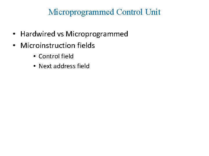 Microprogrammed Control Unit • Hardwired vs Microprogrammed • Microinstruction fields • Control field •