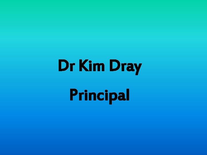 Dr Kim Dray Principal 