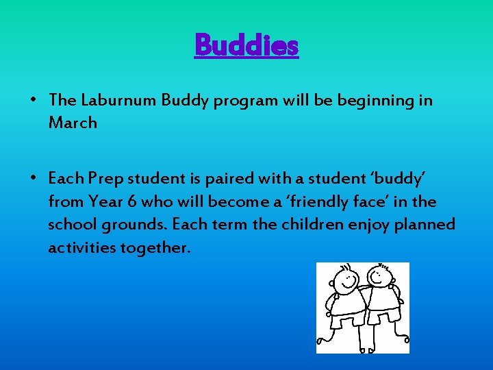 Buddies • The Laburnum Buddy program will be beginning in March • Each Prep