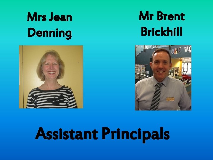 Mrs Jean Denning Mr Brent Brickhill Assistant Principals 