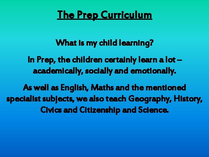 The Prep Curriculum What is my child learning? In Prep, the children certainly learn