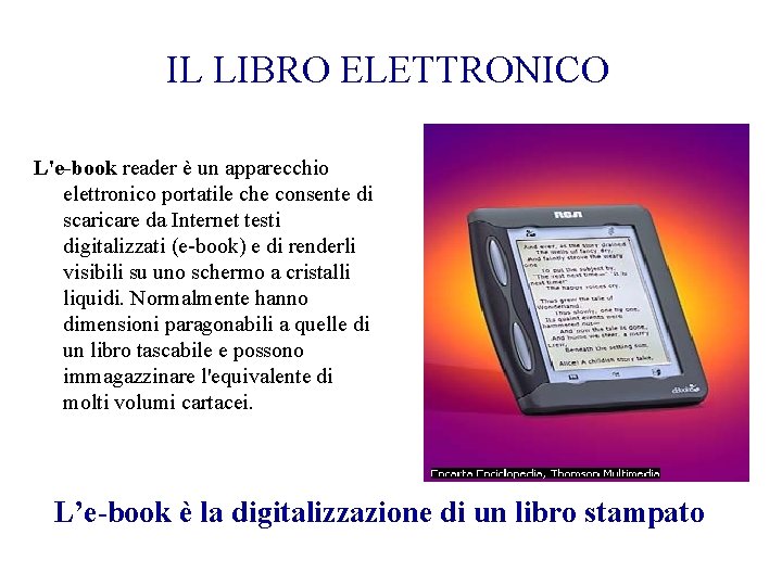 IL LIBRO ELETTRONICO L'e-book reader è un apparecchio elettronico portatile che consente di scaricare