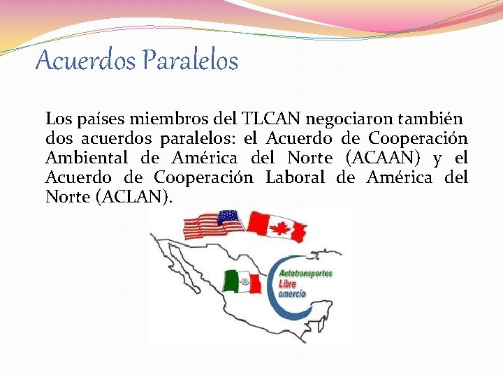 Acuerdos Paralelos Los países miembros del TLCAN negociaron también dos acuerdos paralelos: el Acuerdo