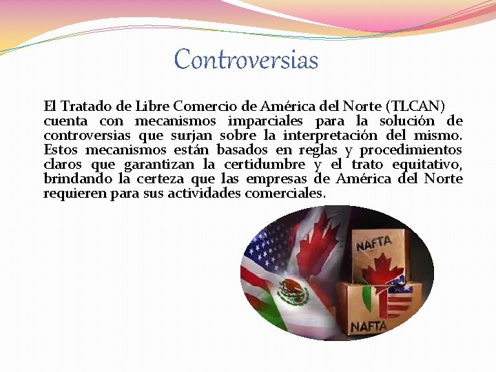 Controversias El Tratado de Libre Comercio de América del Norte (TLCAN) cuenta con mecanismos