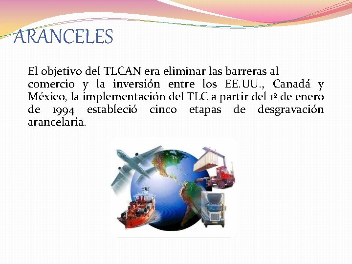 ARANCELES El objetivo del TLCAN era eliminar las barreras al comercio y la inversión