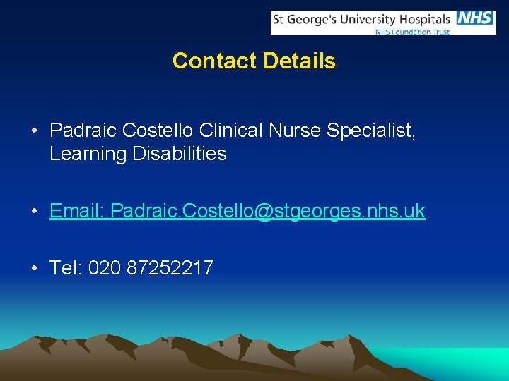 Contact Details • Padraic Costello Clinical Nurse Specialist, Learning Disabilities • Email: Padraic. Costello@stgeorges.