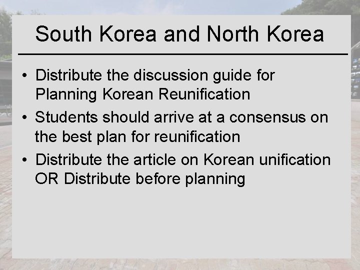 South Korea and North Korea • Distribute the discussion guide for Planning Korean Reunification