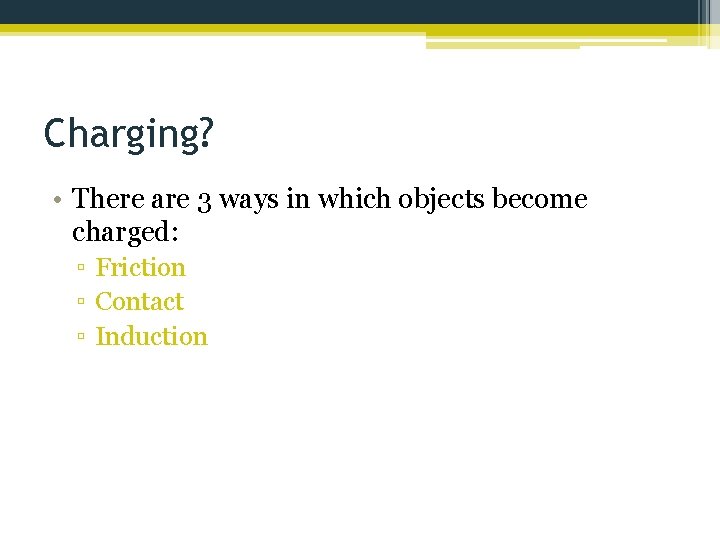 Charging? • There are 3 ways in which objects become charged: ▫ Friction ▫