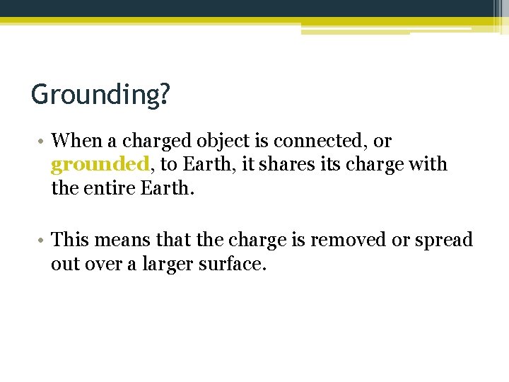 Grounding? • When a charged object is connected, or grounded, to Earth, it shares