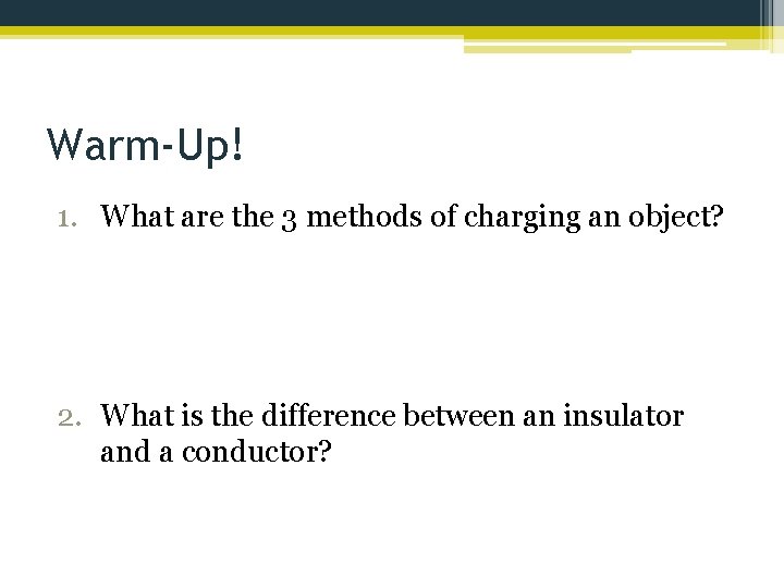Warm-Up! 1. What are the 3 methods of charging an object? 2. What is