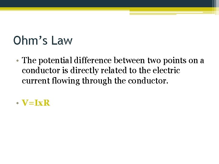 Ohm’s Law • The potential difference between two points on a conductor is directly