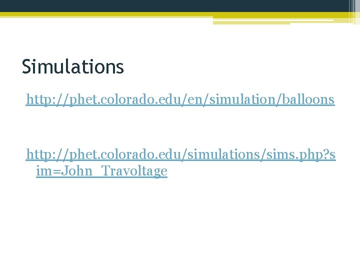 Simulations http: //phet. colorado. edu/en/simulation/balloons http: //phet. colorado. edu/simulations/sims. php? s im=John_Travoltage 