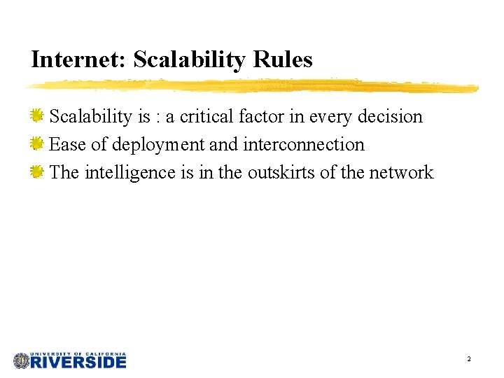 Internet: Scalability Rules Scalability is : a critical factor in every decision Ease of