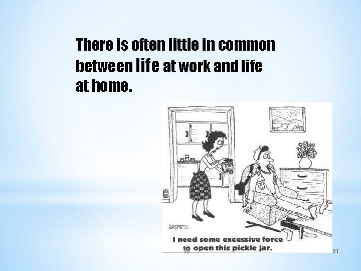 There is often little in common between life at work and life at home.