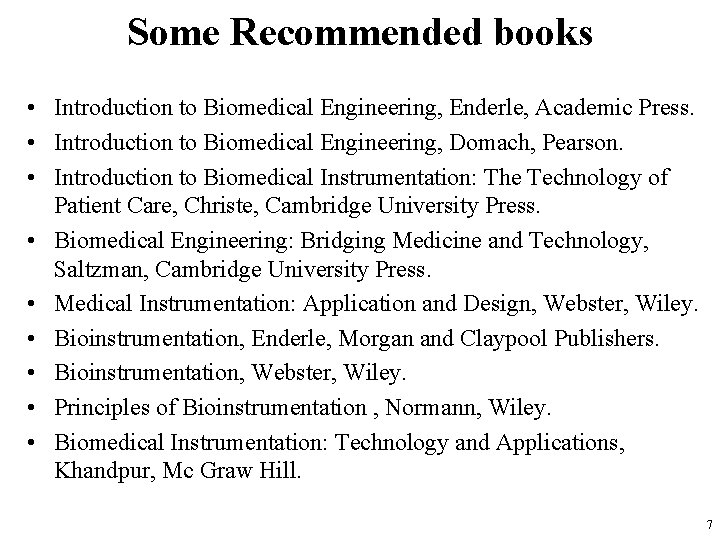 Some Recommended books • Introduction to Biomedical Engineering, Enderle, Academic Press. • Introduction to