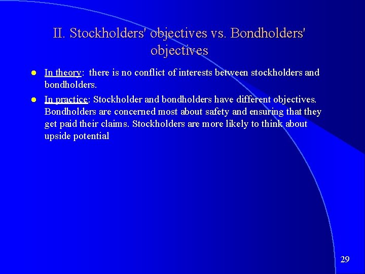 II. Stockholders' objectives vs. Bondholders' objectives In theory: there is no conflict of interests