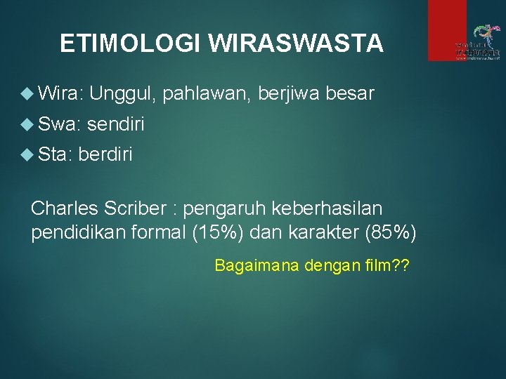 ETIMOLOGI WIRASWASTA Wira: Unggul, pahlawan, berjiwa besar Swa: sendiri Sta: berdiri Charles Scriber :
