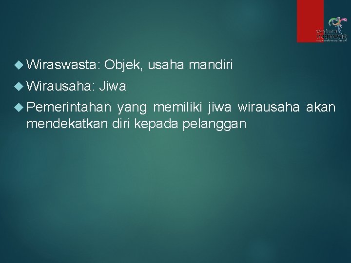  Wiraswasta: Wirausaha: Objek, usaha mandiri Jiwa Pemerintahan yang memiliki jiwa wirausaha akan mendekatkan