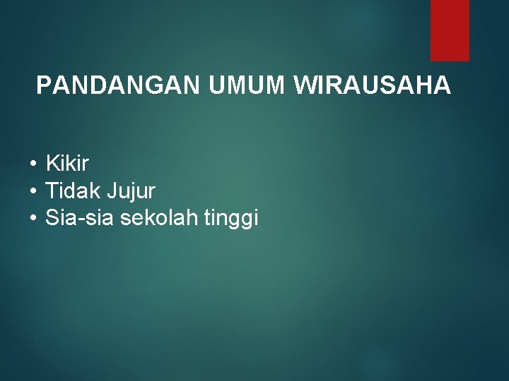 PANDANGAN UMUM WIRAUSAHA • Kikir • Tidak Jujur • Sia-sia sekolah tinggi 