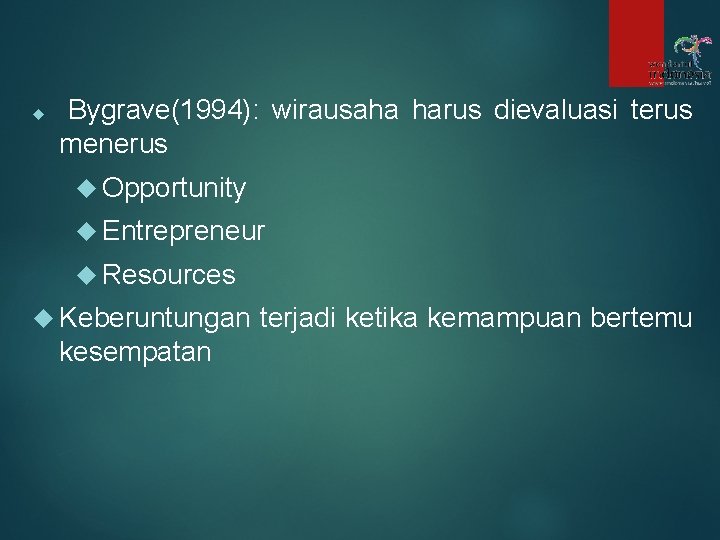  Bygrave(1994): wirausaha harus dievaluasi terus menerus Opportunity Entrepreneur Resources Keberuntungan kesempatan terjadi ketika