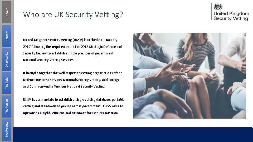 About Benefits Who are UK Security Vetting? United Kingdom Security Vetting (UKSV) launched on
