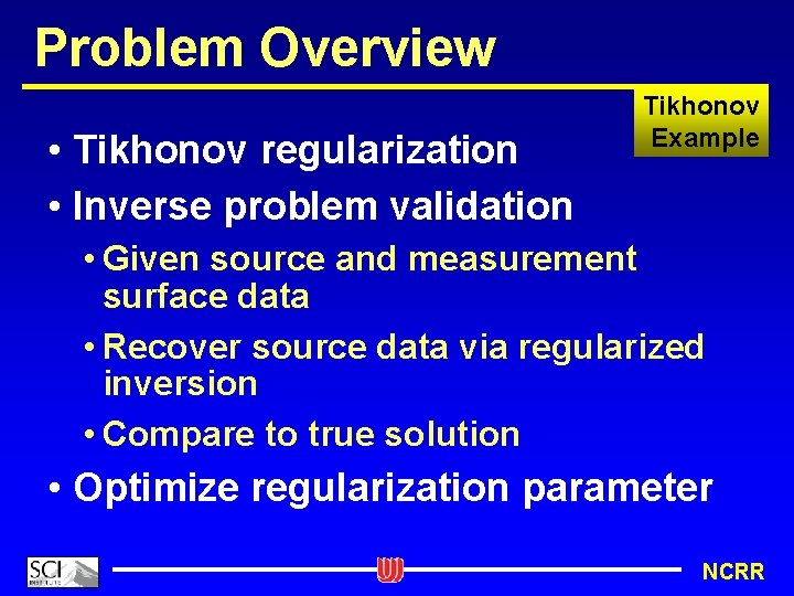 Problem Overview • Tikhonov regularization • Inverse problem validation Tikhonov Example • Given source