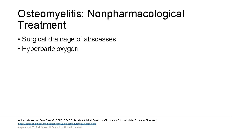 Osteomyelitis: Nonpharmacological Treatment • Surgical drainage of abscesses • Hyperbaric oxygen Author: Michael W.