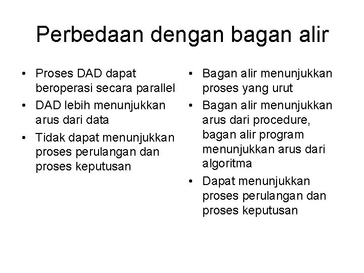 Perbedaan dengan bagan alir • Proses DAD dapat beroperasi secara parallel • DAD lebih