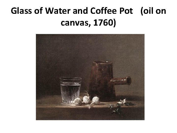 Glass of Water and Coffee Pot  (oil on canvas, 1760) 