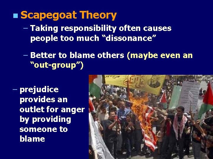 n Scapegoat Theory – Taking responsibility often causes people too much “dissonance” – Better