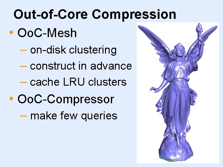 Out-of-Core Compression • Oo. C-Mesh – on-disk clustering – construct in advance – cache