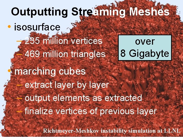 Outputting Streaming Meshes • isosurface – 235 million vertices – 469 million triangles over