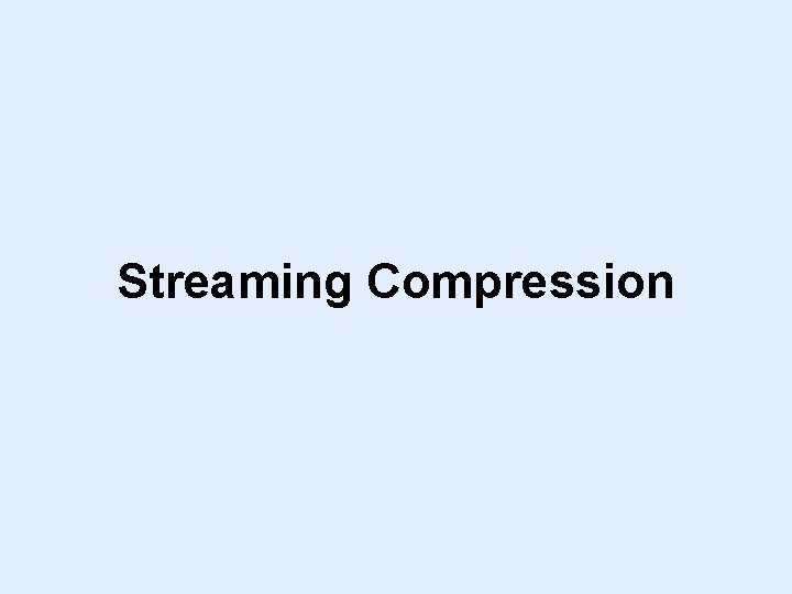 Streaming Compression 