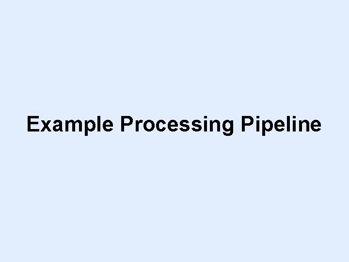 Example Processing Pipeline 