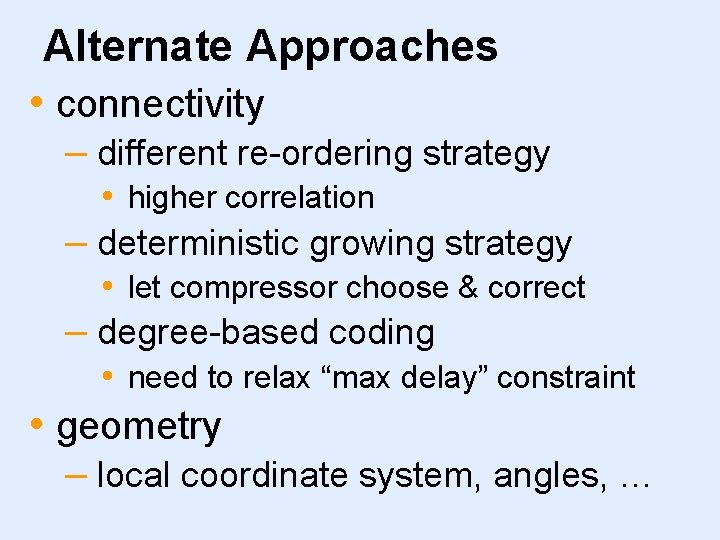 Alternate Approaches • connectivity – different re-ordering strategy • higher correlation – deterministic growing