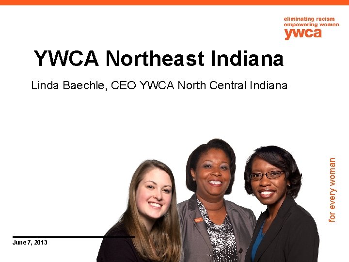 YWCA Northeast Indiana for every woman Linda Baechle, CEO YWCA North Central Indiana June