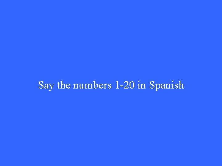 Say the numbers 1 -20 in Spanish 