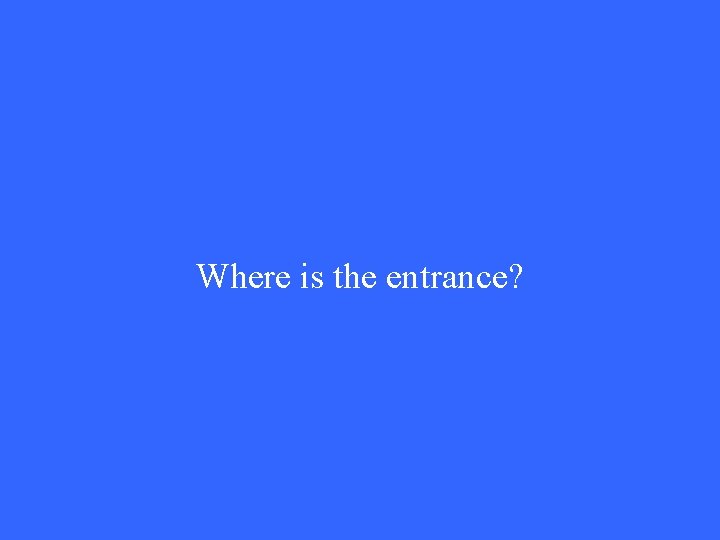 Where is the entrance? 