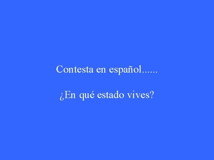 Contesta en español. . . ¿En qué estado vives? 