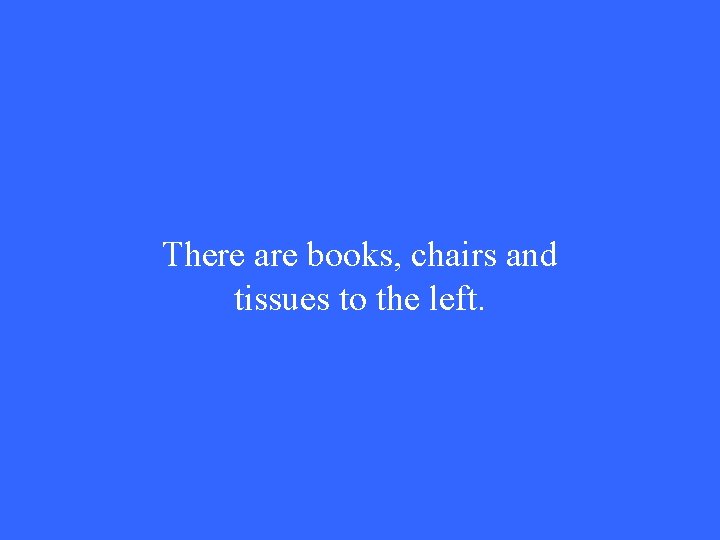 There are books, chairs and tissues to the left. 