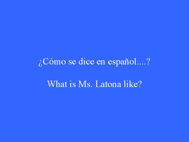 ¿Cómo se dice en español. . ? What is Ms. Latona like? 