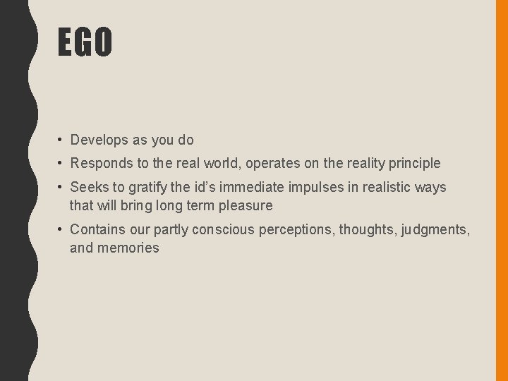 EGO • Develops as you do • Responds to the real world, operates on