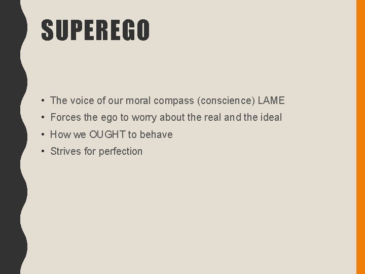 SUPEREGO • The voice of our moral compass (conscience) LAME • Forces the ego