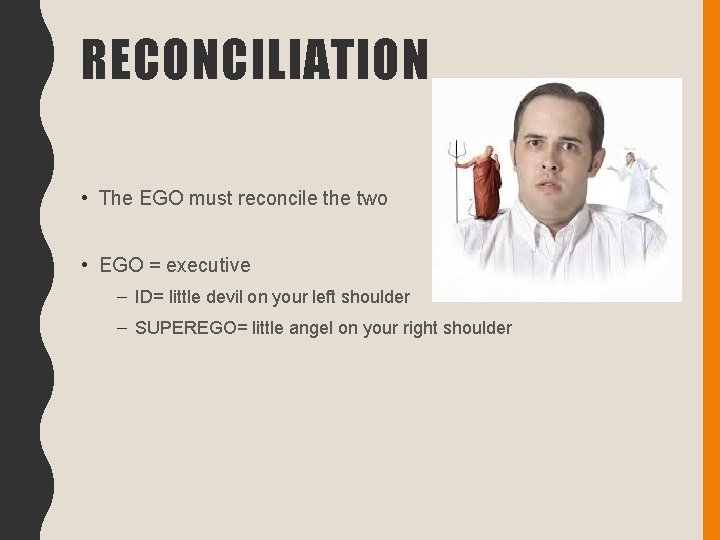 RECONCILIATION • The EGO must reconcile the two • EGO = executive – ID=