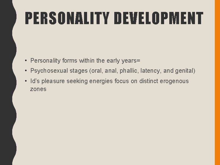 PERSONALITY DEVELOPMENT • Personality forms within the early years= • Psychosexual stages (oral, anal,