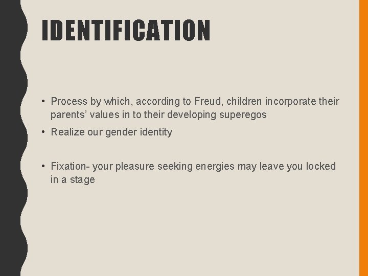 IDENTIFICATION • Process by which, according to Freud, children incorporate their parents’ values in