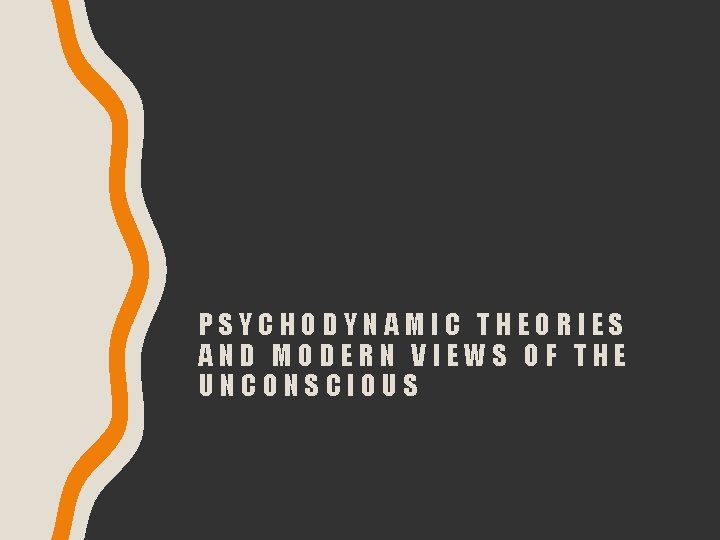 PSYCHODYNAMIC THEORIES AND MODERN VIEWS OF THE UNCONSCIOUS 