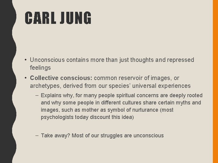 CARL JUNG • Unconscious contains more than just thoughts and repressed feelings • Collective